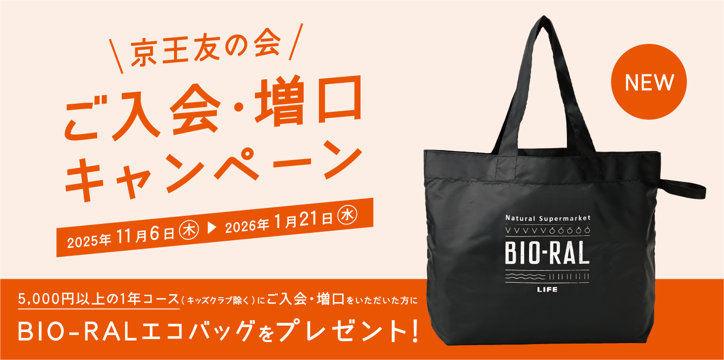 京王友の会 ご入会・増口キャンペーン 2025年11月6日（木）〜2026年1月21日（水）　京王友の会にご来店いただき5,000円以上の1年コース（キッズクラブ除く）にご入会・増口をいただいた方に、BIO-RALエコバッグをプレゼント!