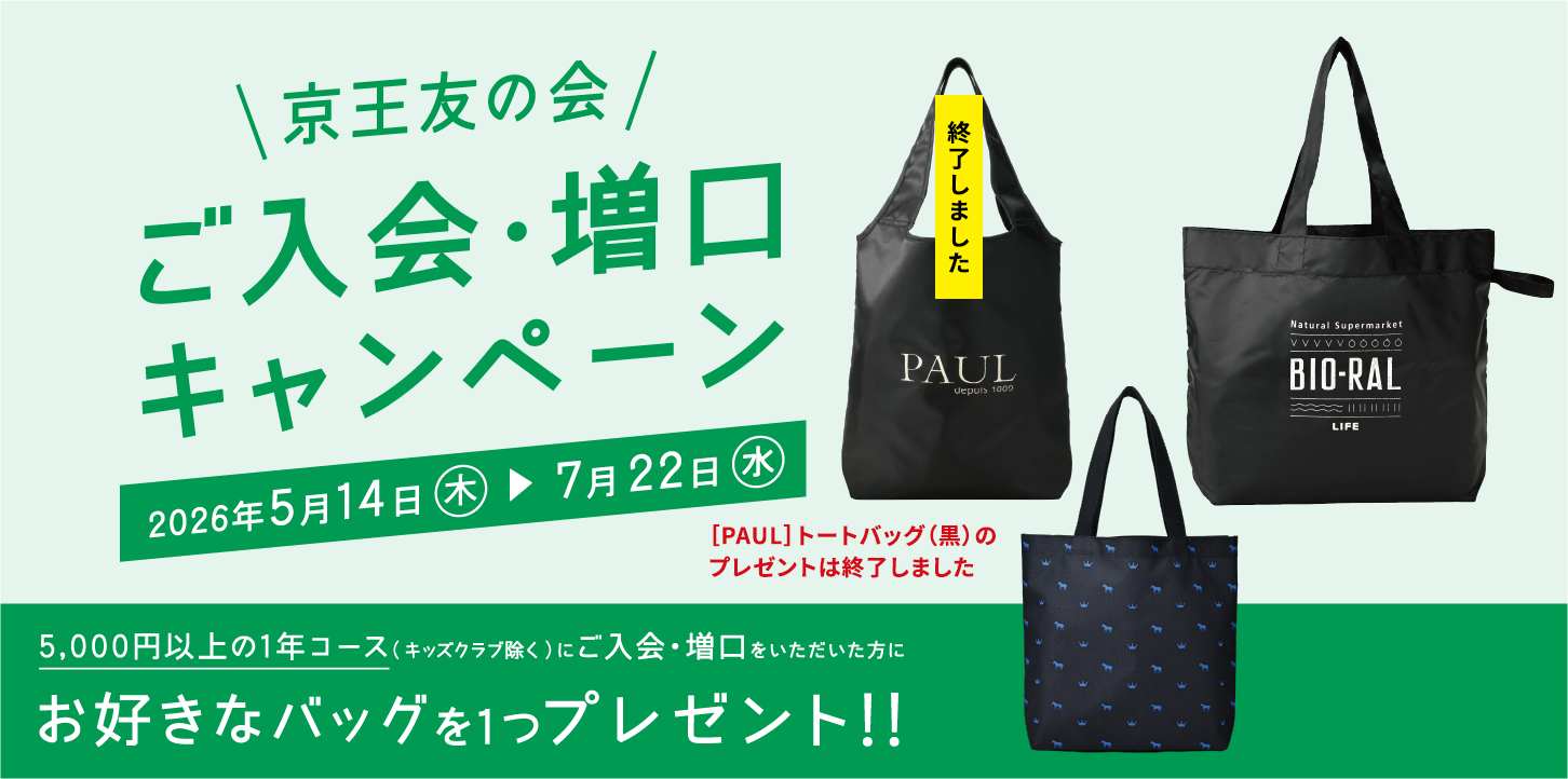 京王友の会 ご入会・増口キャンペーン 2026年5月14日（木）〜7月22日（水）　京王友の会にご来店いただき5,000円以上の1年コース（キッズクラブ除く）にご入会・増口をいただいた方にお好きなバッグを1つプレゼント!［PAUL］トートバッグ（黒）のプレゼントは終了しました。