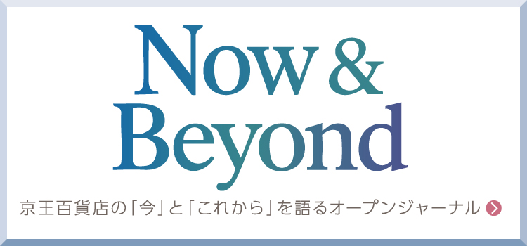 Now & Beyond 京王百貨店の「今」と「これから」を語るオープンジャーナル