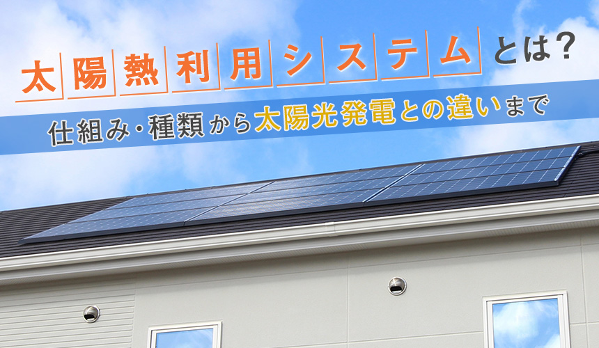 太陽熱利用システムとは｜仕組み・種類から太陽光発電との違いまで