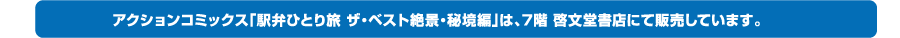 アクションコミックス「駅弁ひとり旅 ザ・ベスト絶景・秘境編」は、7階 啓文堂書店にて販売しています。