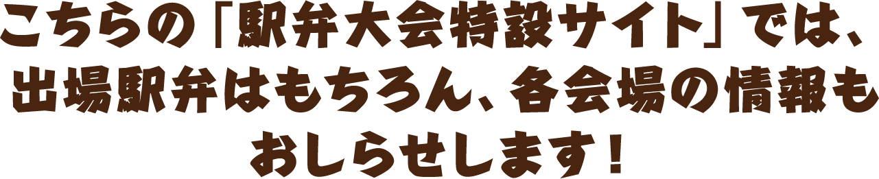 こちらの「駅弁大会特設サイト」では、出場駅弁はもちろん、各会場の情報やお買い物の際のポイントもおしらせします！