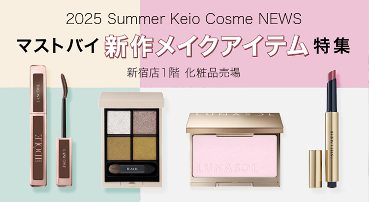 2025 Summer Keio Cosme NEWS マストバイ新作メイクアイテム特集｜京王百貨店 新宿店