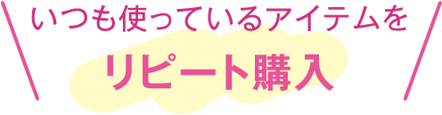 いつも使っているアイテムをリピート購入