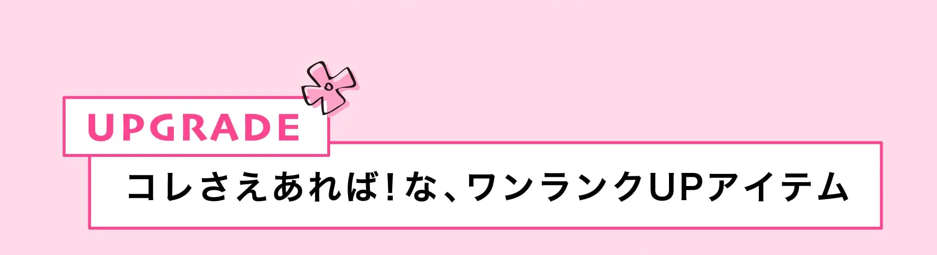 コレさえあれば！な、ワンランクUPアイテム