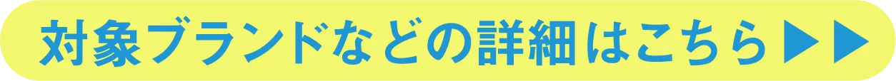 対象ブランドなどの詳細はこちら