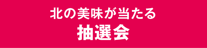 北の美味が当たる抽選会