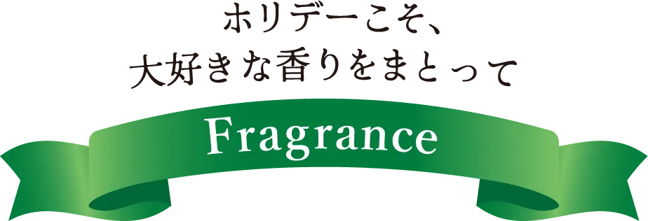 ホリデーこそ、大好きな香りをまとって