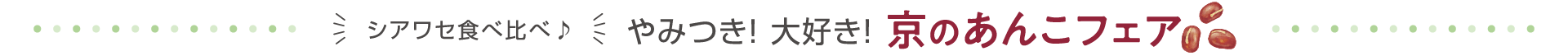 シアワセ食べ比べ♪　やみつき！ 大好き！ 京のあんこフェア