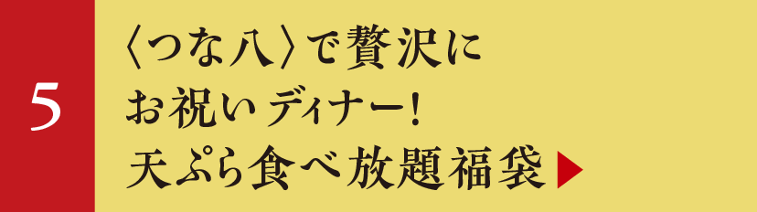 〈つな八〉で贅沢にお祝いディナー！天ぷら食べ放題福袋