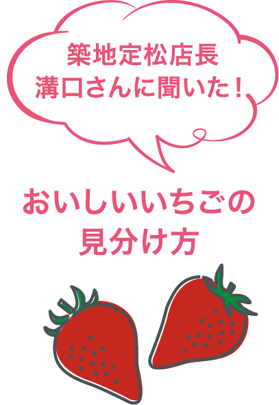 築地定松店長溝口さんに聞いた！おいしいいちごの見分け方