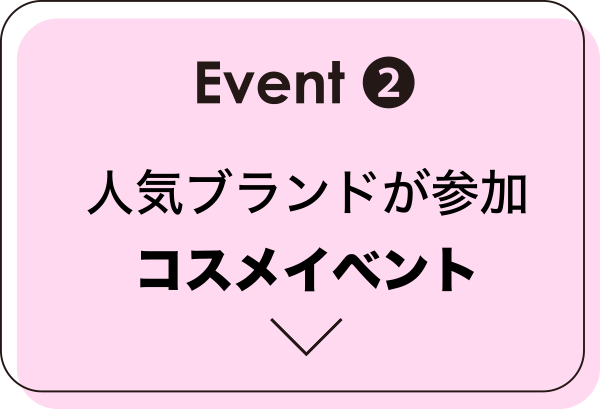 Event② 人気ブランドが参加 コスメイベント
