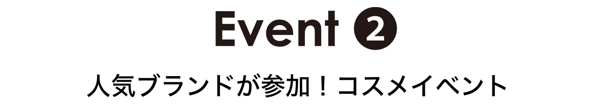 EVENT② 人気ブランドが参加！コスメイベント