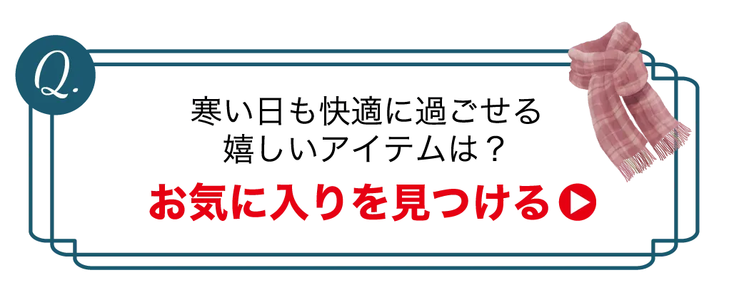 寒い日も快適に過ごせる嬉しいアイテムは？お気に入りを見つける