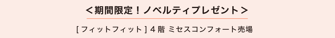 ＜期間限定！ノベルティプレゼント＞ [フィットフィット] 4階 ミセスコンフォート売場