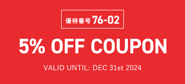 優待番号76-02　5% OFF COUPON　VALID UNTIL: DEC 31st 2024