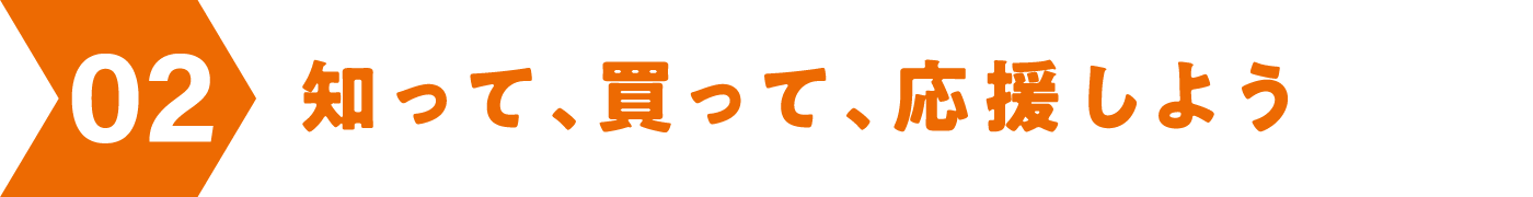 02 知って、買って、応援しよう